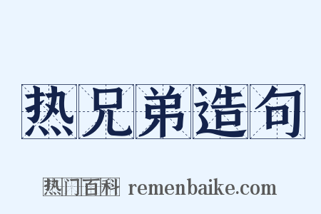 热兄弟造句是什么意思的图片